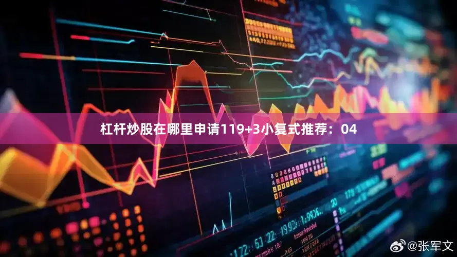 杠杆炒股在哪里申请11　　9+3小复式推荐：　　04