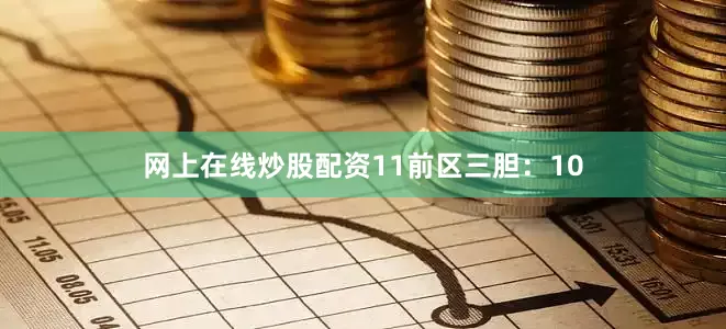 网上在线炒股配资11　　前区三胆：10