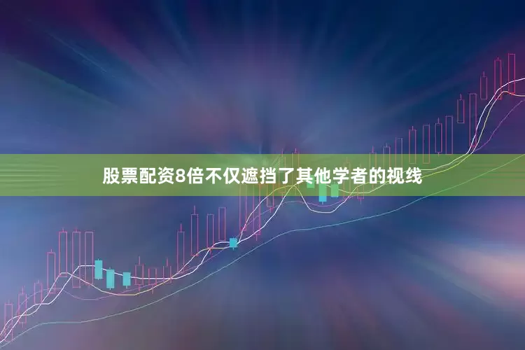 股票配资8倍不仅遮挡了其他学者的视线