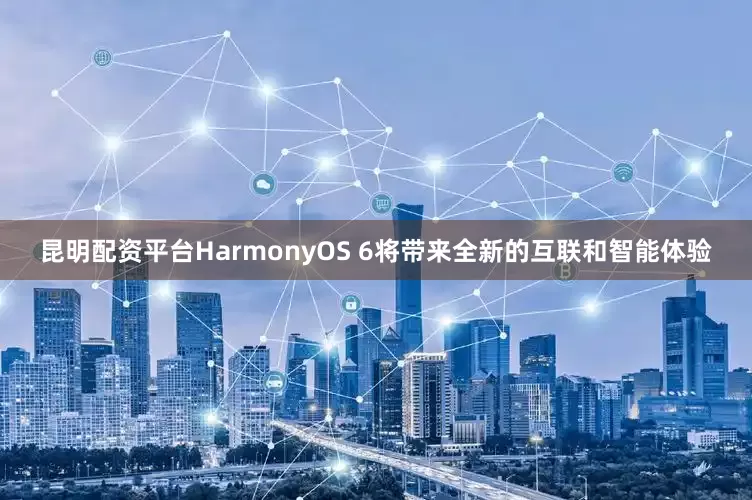 昆明配资平台HarmonyOS 6将带来全新的互联和智能体验