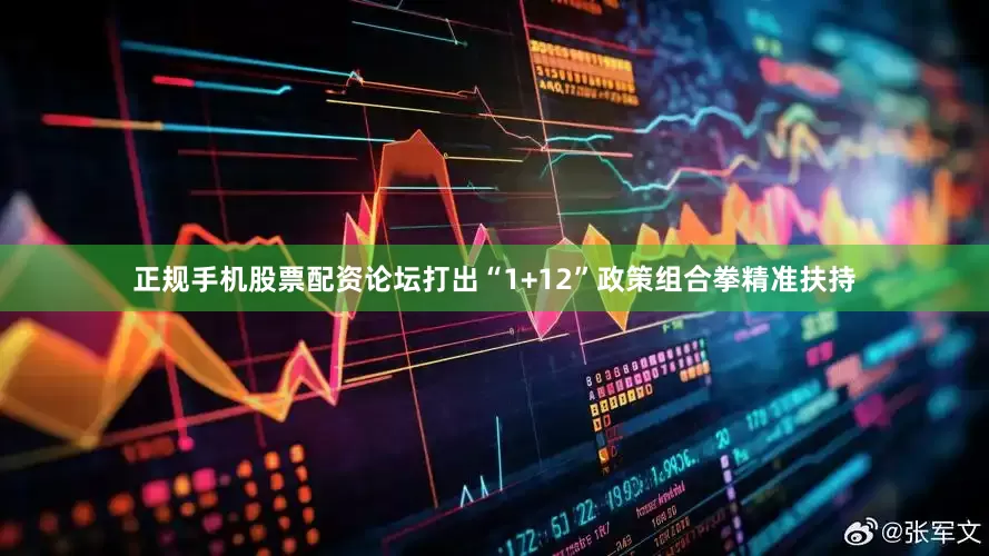 正规手机股票配资论坛打出“1+12”政策组合拳精准扶持