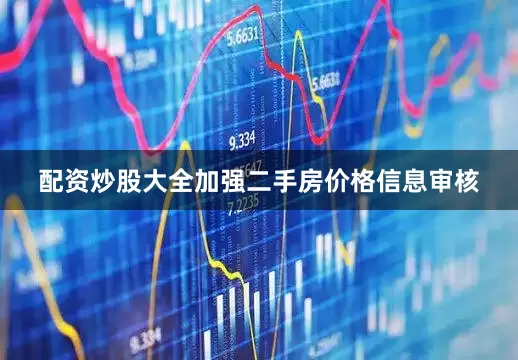 配资炒股大全加强二手房价格信息审核