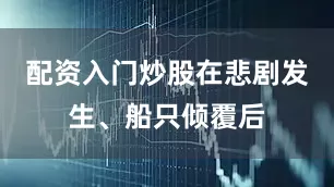 配资入门炒股在悲剧发生、船只倾覆后